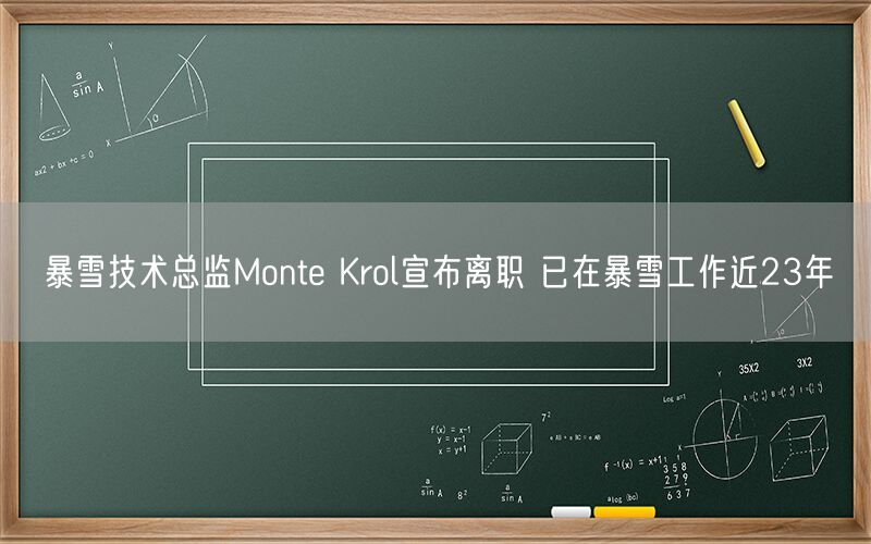 暴雪技术总监Monte Krol宣布离职 已在暴雪工作近23年