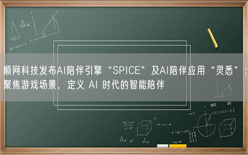 顺网科技发布AI陪伴引擎“SPICE”及AI陪伴应用“灵悉”：聚焦游戏场景，定义 AI 时代的智能陪伴